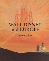 Walt Disney and Europe: European Influences on the Animated Feature Films of Walt Disney 0253213533 Book Cover