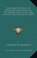 Decisions on Points of Order and Phraseology in the United States Senate and House of Representatives 1164939572 Book Cover