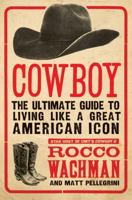 Cowboy: The Ultimate Guide to Living Like a Great American Icon 0061773956 Book Cover