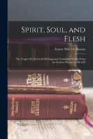 Spirit, Soul, And Flesh: The Usage Of [pneuma], [psyche], And [sarx] In Greek Writings And Translated Works From The Earliest Period To 225 A.d., And ... Equivalents ... In The Hebrew Old Testament 1017838097 Book Cover