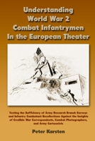 Understanding World War 2 Combat Infantrymen In the European Theater: Testing the Sufficiency of Army Research Branch Surveys and Infantry Combatant ... Combat Photographers, Army Cartoonists 1678115401 Book Cover