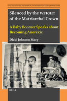 Silenced by the Weight of the Matriarchal Crown: A Baby Boomer Speaks about Becoming Anorexic (Arts, Creativities, and Learning Environments in Global Pers) 9004711031 Book Cover