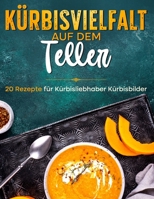 Kürbisvielfalt auf dem Teller: 20 Rezepte für Kürbisliebhaber (German Edition) B0CJ465K9V Book Cover