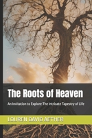 The Roots of Heaven: An Invitation to Explore The Intricate Tapestry of Life B0DZVXF254 Book Cover