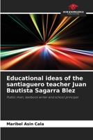 Educational ideas of the santiaguero teacher Juan Bautista Sagarra Blez: Public man, textbook writer and school principal 6206292975 Book Cover