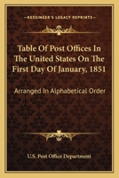 Table Of Post Offices In The United States On The First Day Of January, 1851: Arranged In Alphabetical Order 0548508313 Book Cover