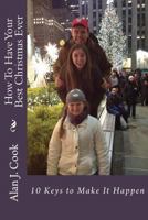 How To Have Your Best Christmas Ever: 10 Keys to Make It All Happen 1481932950 Book Cover