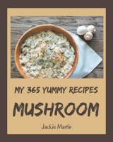 My 365 Yummy Mushroom Recipes: A Yummy Mushroom Cookbook for Effortless Meals B08JRJ1Z6B Book Cover