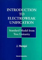 Introduction To Electroweak Unification: Standard Model From Tree Unitarity 9810218575 Book Cover