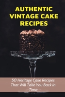 Authentic Vintage Cake Recipes: 50 Heritage Cake Recipes That Will Take You Back In Time: Retro Cake Recipes B098GSP98Y Book Cover