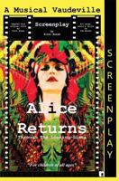 Alice Returns Through the Looking-Glass: A Musical Vaudeville Screenplay 099574792X Book Cover