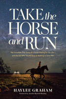 Take the Horse and Run: The Incredible True Story of a Horse Fleeing for His Life--and the Girl Who Would Stop at Nothing to Save Him B0FD7RN41Y Book Cover