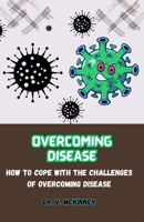 OVERCOMING DISEASE: HOW TO COPE WITH THE CHALLENGES OF OVERCOMING DISEASE B0CGGFD62F Book Cover