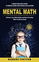 Mental Math: A Quick and Easy Guide to Mental Math and Faster Calculation (Enhance Your Math Skills and Solve Everyday Math Problem 1998769763 Book Cover