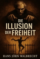 "Die Illusion der Freiheit". (German Edition) B0F4P5TDY9 Book Cover