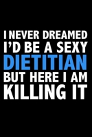 I never dreamed I'd a sexy Dietitian but here I am killing it Career Journal 6 x 9 120 pages notebook: Funny Careers Graduation Notebook 1671609182 Book Cover