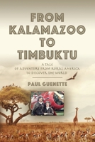 From Kalamazoo to Timbuktu: A tale of adventure from rural America to discover the world 1647196965 Book Cover