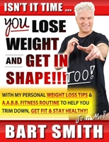 It's Time For You To Lose Weight & Get In Shape!!! Too!: With My Personal Weight Loss Tips & A.A.B.B. Fitness Routine To Help You Trim Down, Get Fit & Stay Healthy B09CFVJGJY Book Cover
