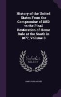History of the United States from the Compromise of 1850 to the Final Restoration of Home Rule at the South in 1877, Volume 3 1146007116 Book Cover