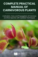 Complete Practical Manual of Carnivorous Plants: Cultivation, Care, and Propagation of Common and Rare Species with Updated Techniques (Plant Cultivation, Botany & Practical Gardening) B0GSJJ45ZQ Book Cover