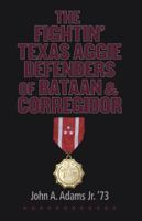 The Fightin' Texas Aggie Defenders of Bataan and Corregidor 1623494214 Book Cover