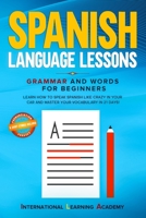 Spanish Language Lessons: Grammar and Words for Beginners. Learn How to Speak Spanish Like Crazy in Your Car and Master Your Vocabulary in 21 Days! B0841H97JB Book Cover