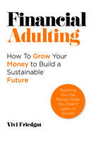 Financial Adulting: How to Grow Your Money to Build a Sustainable Future 1837964785 Book Cover