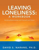 Leaving Loneliness: A Workbook: Building Relationships with Yourself and Others 0615860893 Book Cover