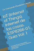 IoT (Internet Of Things). Internet de las cosas. ESP8266-01. Guía Vol: 1: Descripción, funcionamiento, configuración y proyectos prácticos de arranque. 1726722627 Book Cover