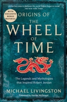 Origins of the Wheel of Time: The Legends and Mythologies That Inspired Robert Jordan 1035004186 Book Cover