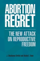Abortion Regret: The New Attack on Reproductive Freedom 1440839840 Book Cover