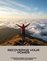 Recovering Your Power: A Woman'S Guide To Conquering Anxiety And Depression B0FN4TPRHJ Book Cover