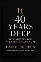 40 Years Deep: Self-Mastery For The Second Half Of Life B0FP247DPV Book Cover