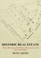 Historic Real Estate: Market Morality and the Politics of Preservation in the Early United States 0812252098 Book Cover