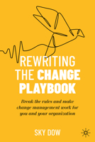 Rewriting the Change Playbook: Break the rules and make change management work for you and your organisation 3032381088 Book Cover