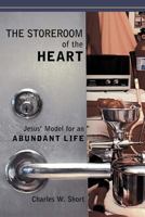 The Storeroom of the Heart: Jesus' Model for an Abundant Life 1462719465 Book Cover