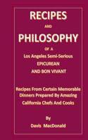 RECIPES AND PHILOSOPHY OF A Los Angeles Semi-Serious EPICUREAN AND BON VIVANT: Receipes From Certain Memorable Dinners Prepared By Amazing California 1979505128 Book Cover