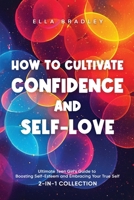 How to Cultivate Confidence and Self-Love: Ultimate Teen Girl's Guide to Boosting Self-Esteem and Embracing Your True Self (2-In-1 Collection) 1761590642 Book Cover