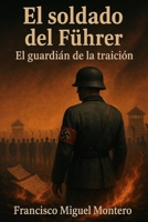El soldado del Führe: El guardián de la traición (Spanish Edition) B0FHFLKQK4 Book Cover