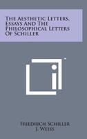 The Aesthetic Letters, Essays, and the Philosophical Letters of Schiller: Tr 1016153341 Book Cover