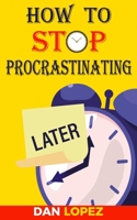 How to Stop Procrastinating: Developing Discipline With Hacks, Case Studies, Apps and Tools That Can Help Fight Procrastination and Get More Done in Less Time: Includes Step By Step 66 Day Plan 1075569494 Book Cover