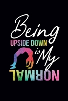 Being Upside Down Is My Normal: Gymnastics Notebook for Girls: Blank Lined Journal - Gymnastics Gifts for A Girls (120 Pages, 6�9) 1671077008 Book Cover