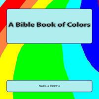 A Bible Book of Colors: What IFS Bible picture books 1478152923 Book Cover