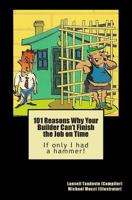 101 Reasons Why Your Builder Can't Finish the Job on Time: If Only I Had a Hammer! 1449914160 Book Cover