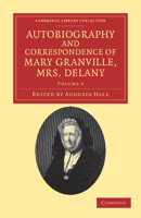 Autobiography and Correspondence of Mary Granville, Mrs Delany: Volume 4: With Interesting Reminiscences of King George the Third and Queen Charlotte 1108038379 Book Cover
