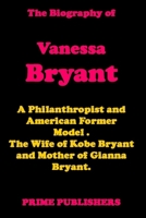 THE BIOGRAPHY OF VANESSA BRYANT: An Unauthorized Biography of an American Former Model and Philanthropist. The wife of Kobe Bryant – the American Professional Basketball Player. B096LNVS24 Book Cover