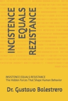 INSISTENCE EQUALS RESISTENCE: The Hidden Forces That Shape Human Behavior B0FN6YD54S Book Cover