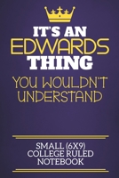 It's An Edwards Thing You Wouldn't Understand Small (6x9) College Ruled Notebook: Show you care with our personalised family member books, a perfect ... books are ideal for all the family to enjoy. 1674907850 Book Cover