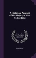 A Historical Account of His Majesty's Visit to Scotland 101928921X Book Cover