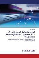 Creation of Dabatase of Heterogenous systems FT - IR Spectra: IR spectrometry, KBr tablets, ATR accessory, IR spectra database 365981752X Book Cover